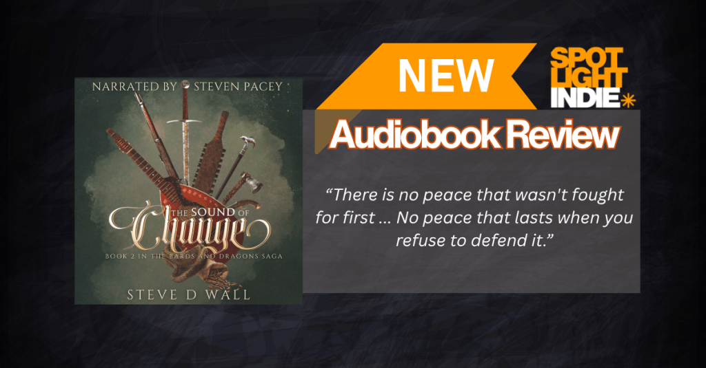 Spotlight Indie Audiobook Review The Sound of Change by Steve D Wall, narrated by Steven Pacey “There is no peace that wasn't fought for first ... No peace that lasts when you refuse to defend it.”