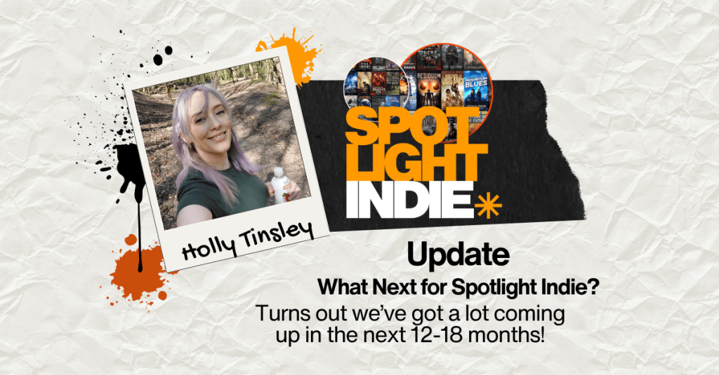 Spotlight Indie Update, Holly Tinsley, What Next for Spotlight Indie? Turns out we've got a lot coming up in the next 12-18 months!